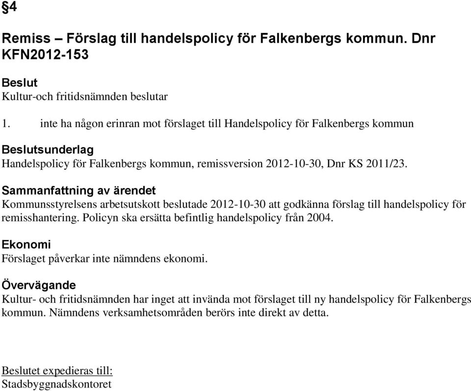 Sammanfattning av ärendet Kommunsstyrelsens arbetsutskott beslutade 2012-10-30 att godkänna förslag till handelspolicy för remisshantering.