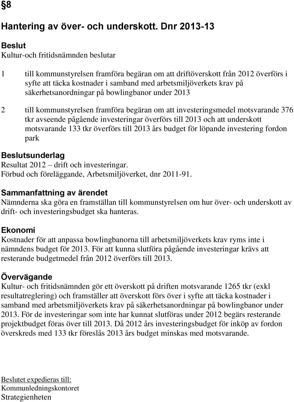 säkerhetsanordningar på bowlingbanor under 2013 2 till kommunstyrelsen framföra begäran om att investeringsmedel motsvarande 376 tkr avseende pågående investeringar överförs till 2013 och att