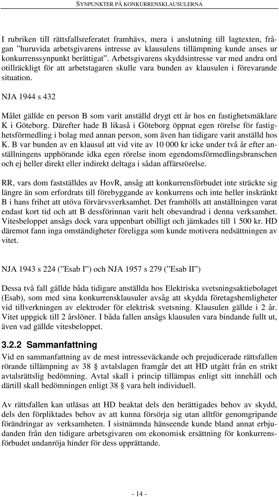 NJA 1944 s 432 Målet gällde en person B som varit anställd drygt ett år hos en fastighetsmäklare K i Göteborg.