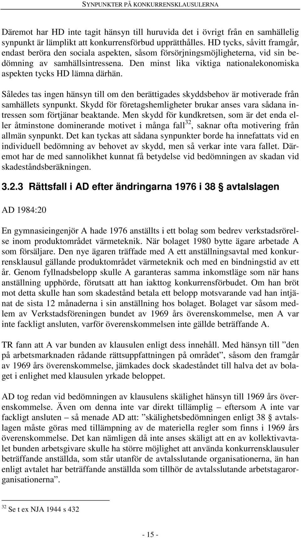 Den minst lika viktiga nationalekonomiska aspekten tycks HD lämna därhän. Således tas ingen hänsyn till om den berättigades skyddsbehov är motiverade från samhällets synpunkt.