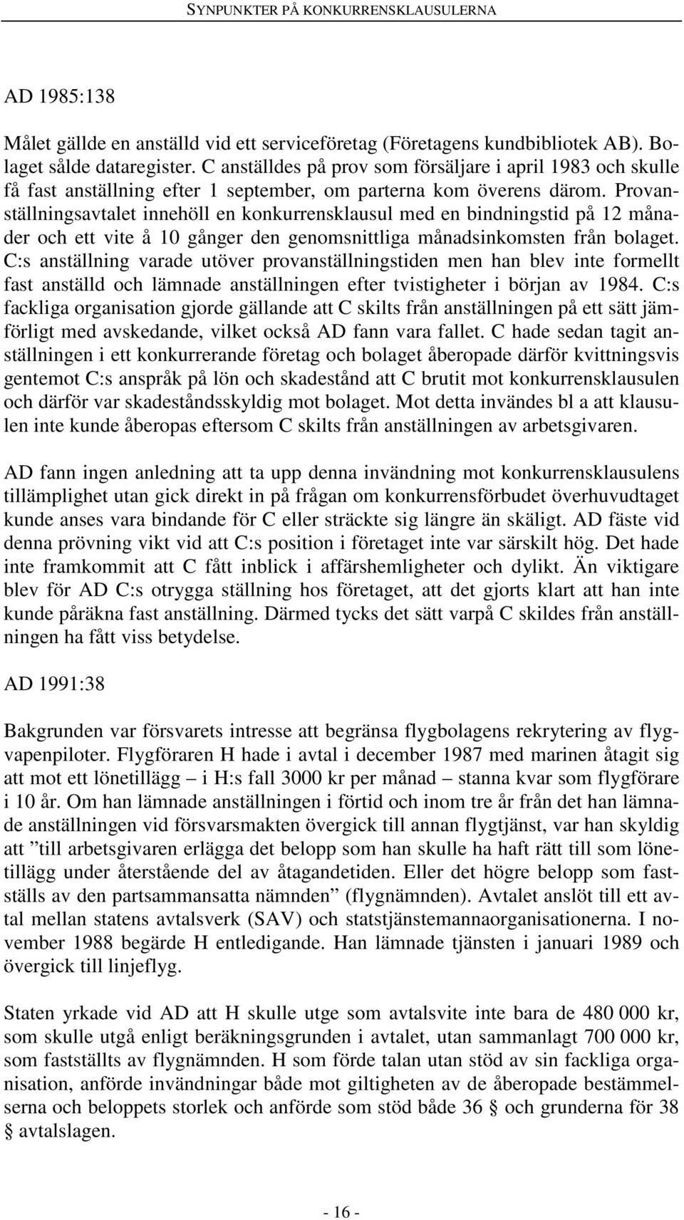 Provanställningsavtalet innehöll en konkurrensklausul med en bindningstid på 12 månader och ett vite å 10 gånger den genomsnittliga månadsinkomsten från bolaget.