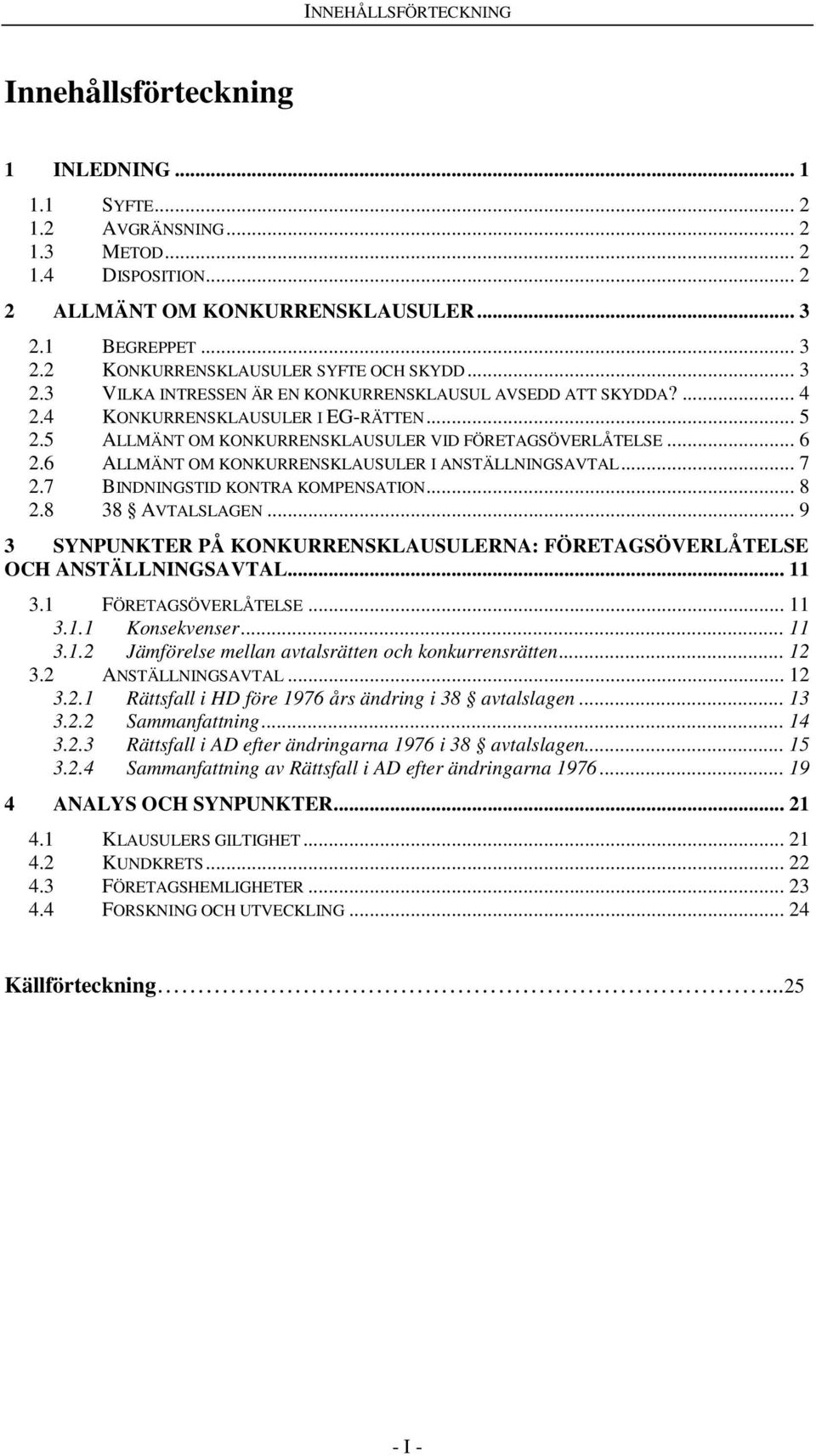 5 ALLMÄNT OM KONKURRENSKLAUSULER VID FÖRETAGSÖVERLÅTELSE... 6 2.6 ALLMÄNT OM KONKURRENSKLAUSULER I ANSTÄLLNINGSAVTAL... 7 2.7 BINDNINGSTID KONTRA KOMPENSATION... 8 2.8 38 AVTALSLAGEN.