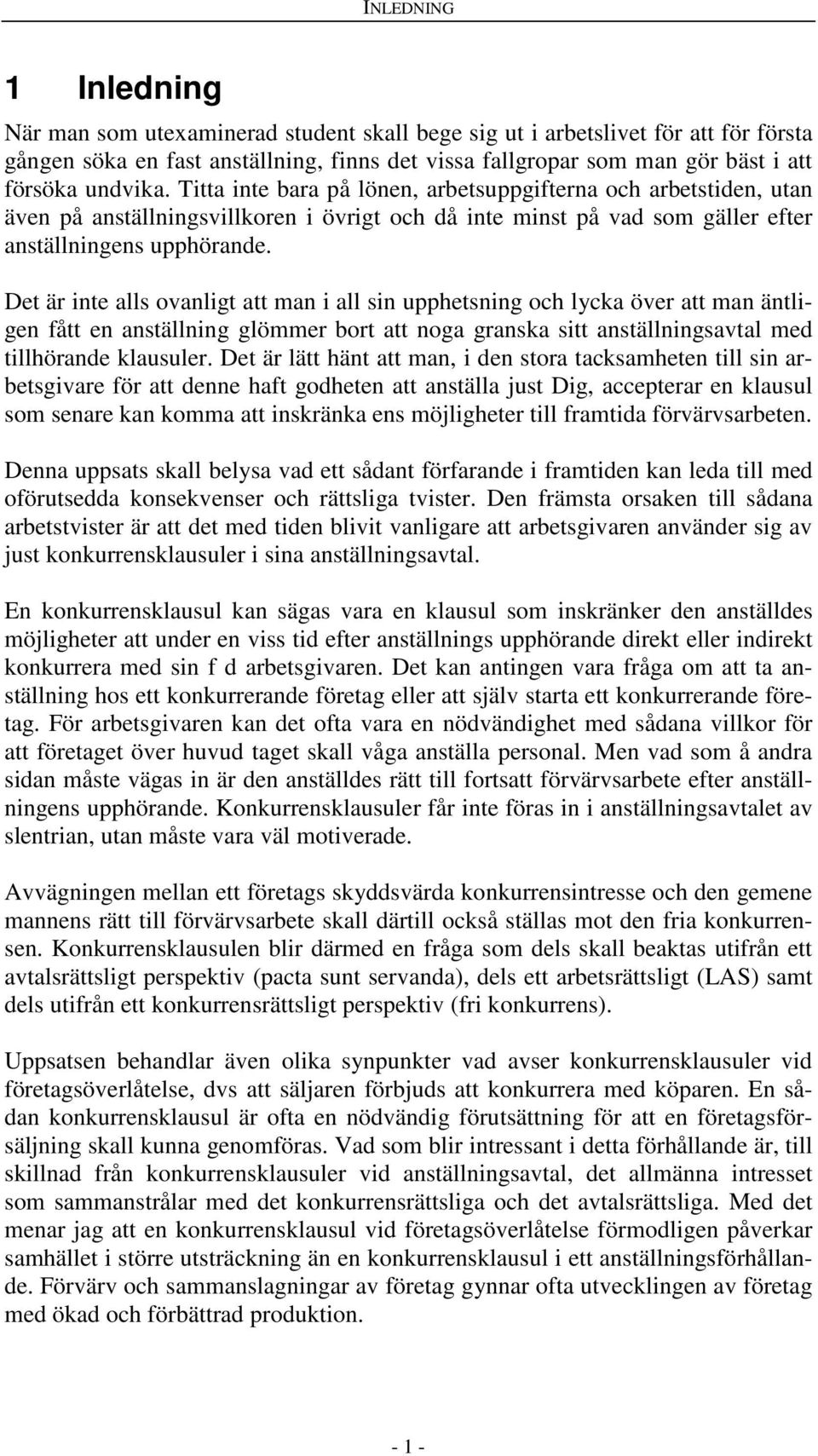 Det är inte alls ovanligt att man i all sin upphetsning och lycka över att man äntligen fått en anställning glömmer bort att noga granska sitt anställningsavtal med tillhörande klausuler.