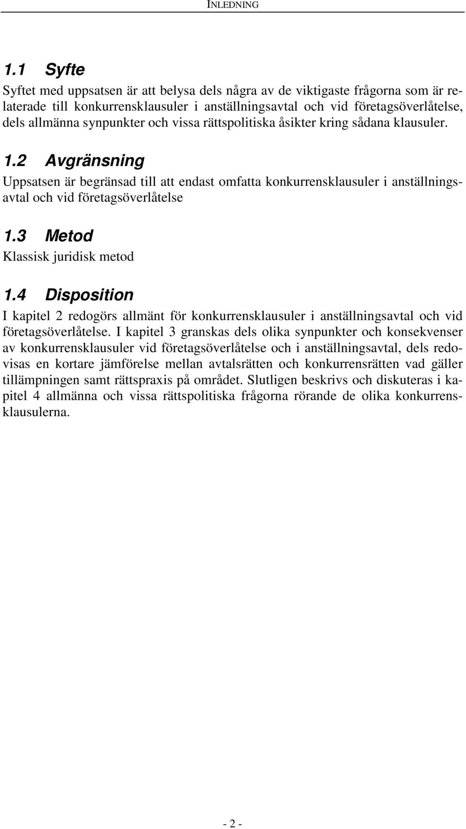 och vissa rättspolitiska åsikter kring sådana klausuler. 1.2 Avgränsning Uppsatsen är begränsad till att endast omfatta konkurrensklausuler i anställningsavtal och vid företagsöverlåtelse 1.