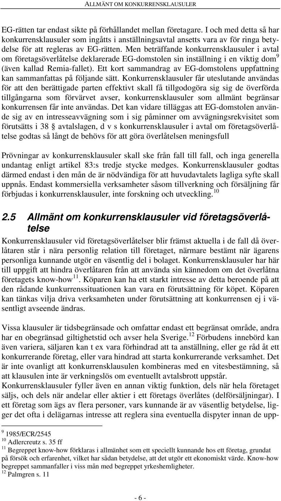 Men beträffande konkurrensklausuler i avtal om företagsöverlåtelse deklarerade EG-domstolen sin inställning i en viktig dom 9 (även kallad Remia-fallet).