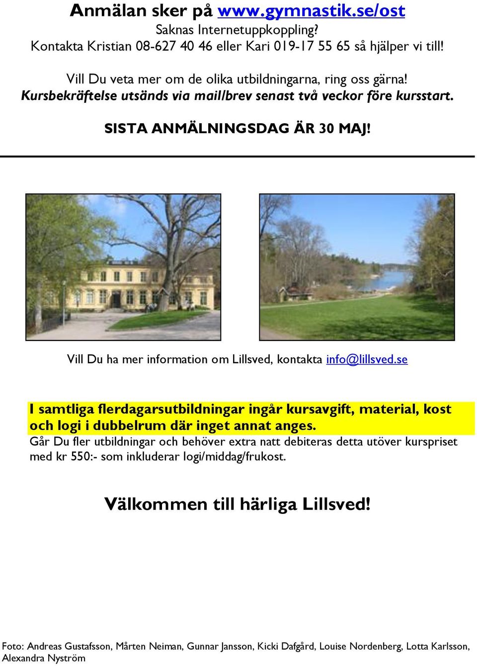 Vill Du ha mer information om Lillsved, kontakta info@lillsved.se I samtliga flerdagarsutbildningar ingår kursavgift, material, kost och logi i dubbelrum där inget annat anges.