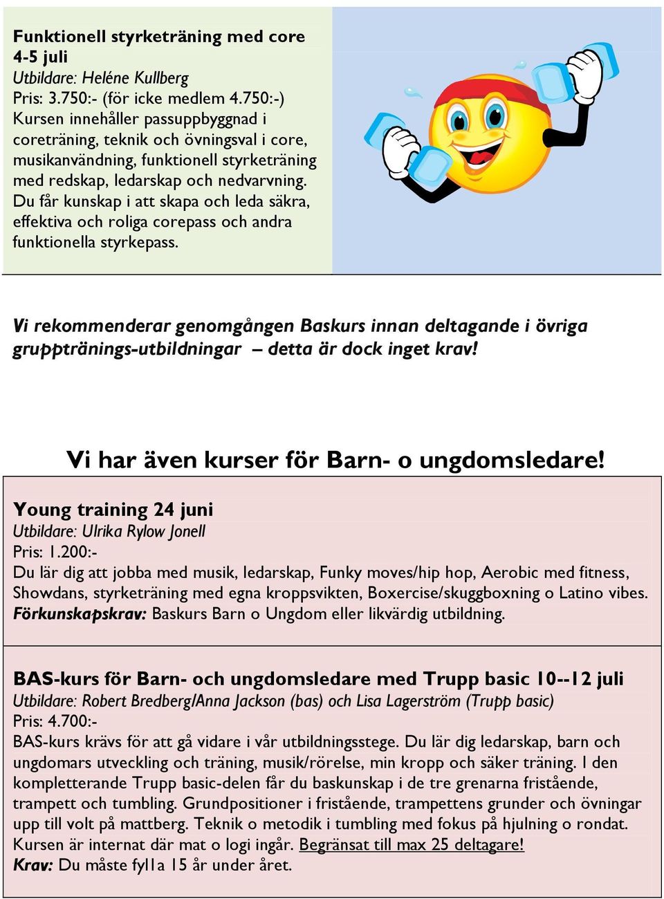 Vi rekommenderar genomgången Baskurs innan deltagande i övriga grupptränings-utbildningar detta är dock inget krav! Vi har även kurser för Barn- o ungdomsledare!