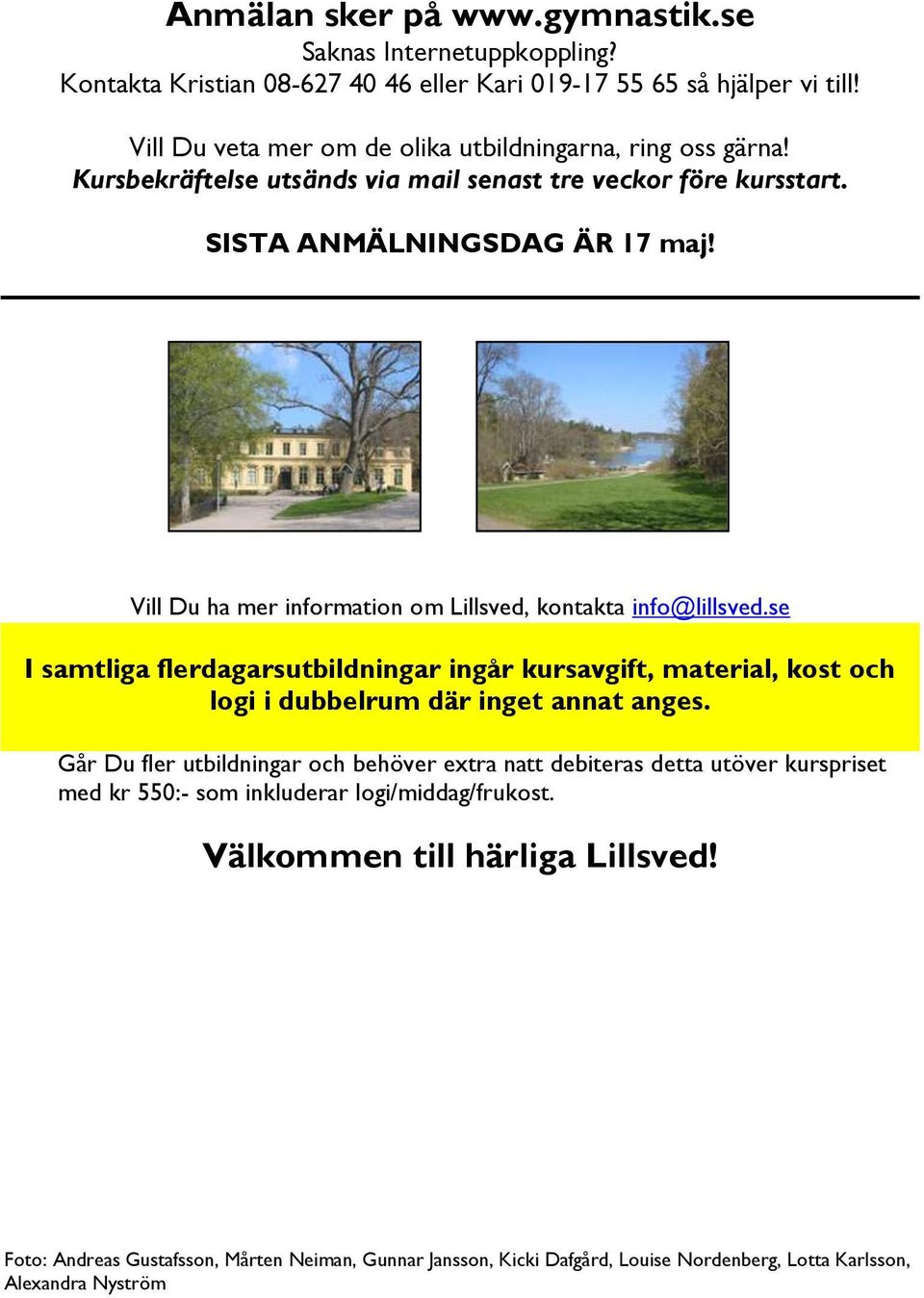 Vill Du ha mer information om Lillsved, kontakta info@lillsved.se I samtliga flerdagarsutbildningar ingår kursavgift, material, kost och logi i dubbelrum där inget annat anges.
