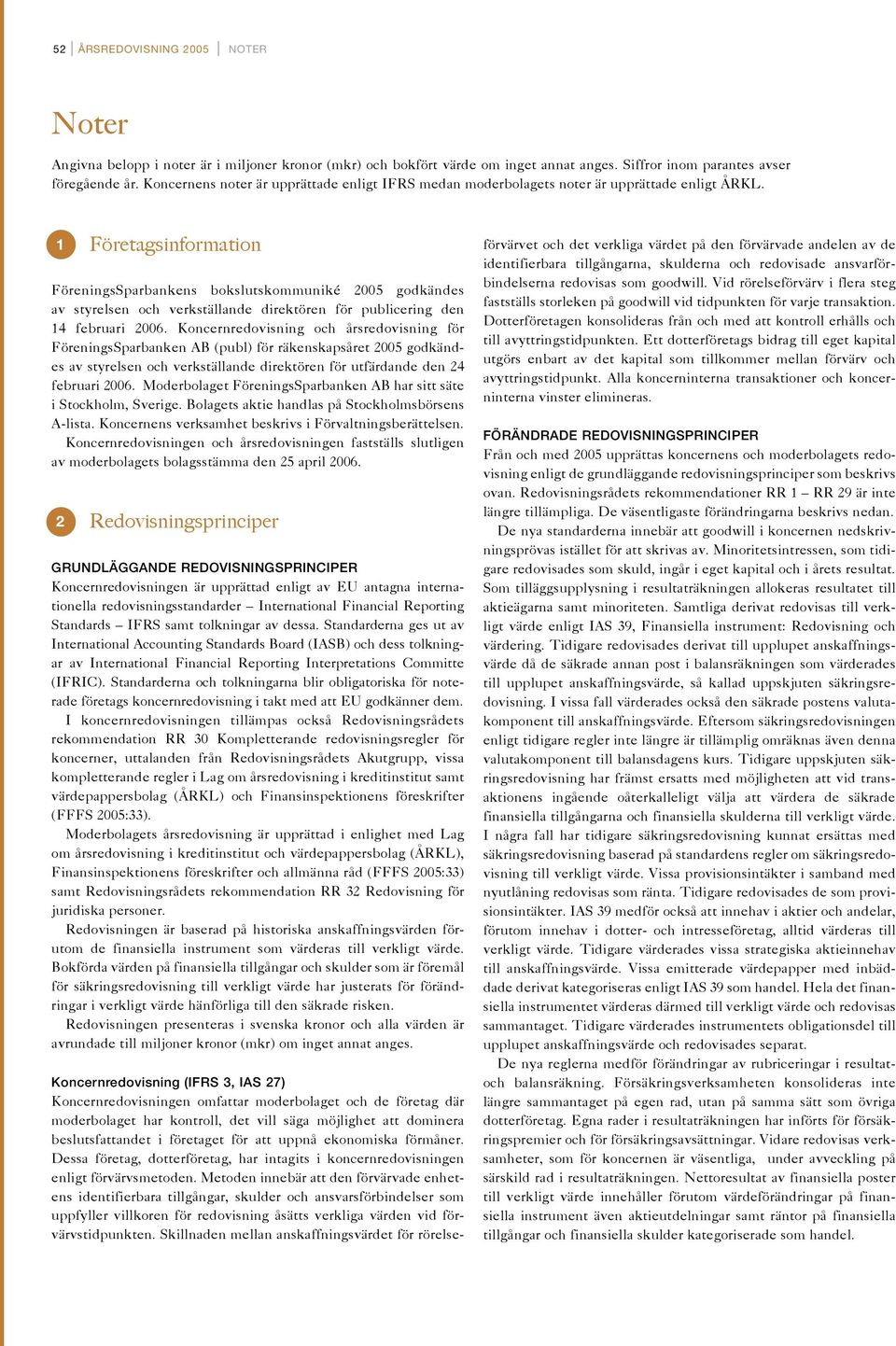 1 Företagsinformation FöreningsSparbankens bokslutskommuniké 2005 godkändes av styrelsen och verkställande direktören för publicering den 14 februari 2006.