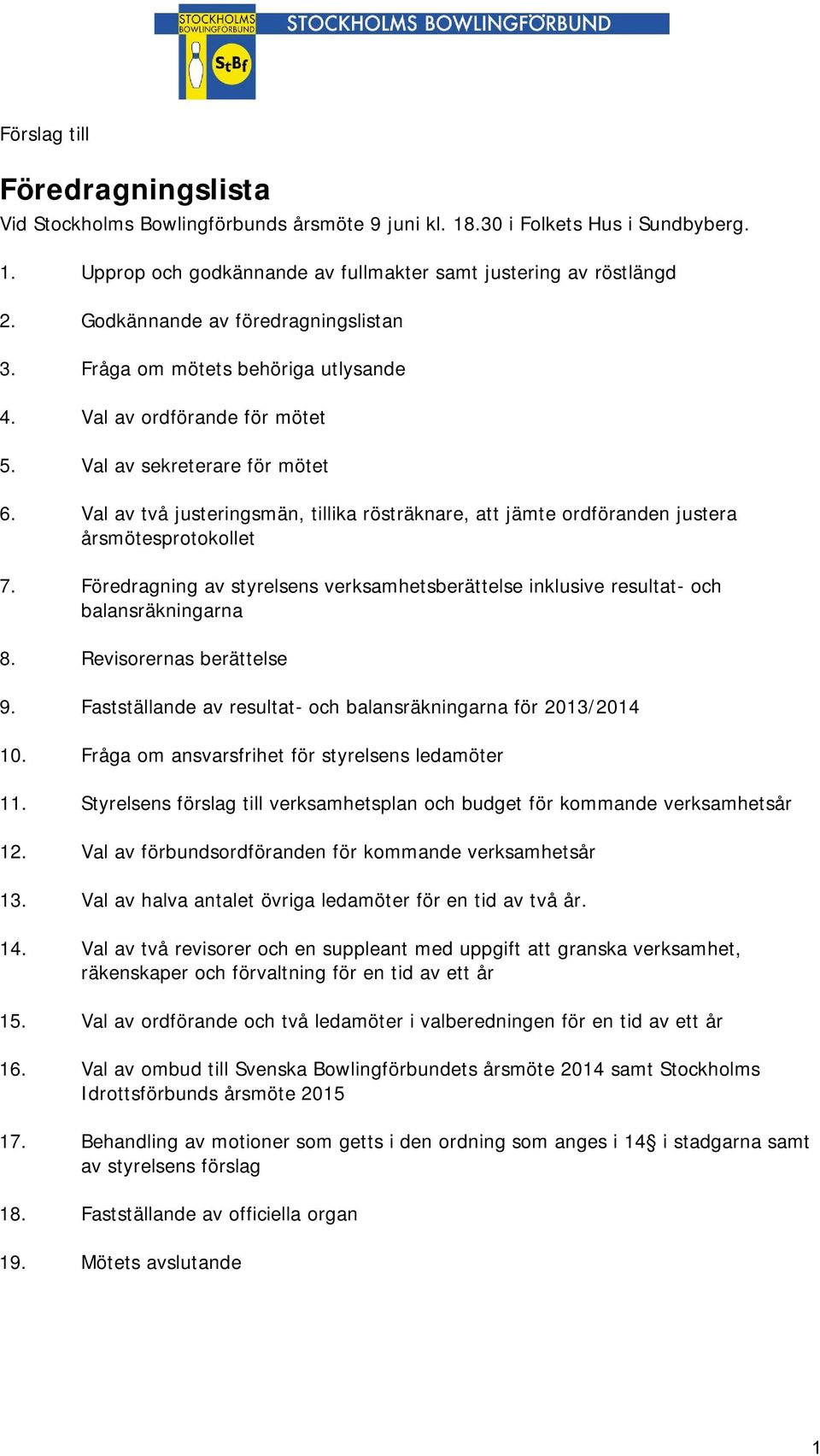 Val av två justeringsmän, tillika rösträknare, att jämte ordföranden justera årsmötesprotokollet 7. Föredragning av styrelsens verksamhetsberättelse inklusive resultat- och balansräkningarna 8.