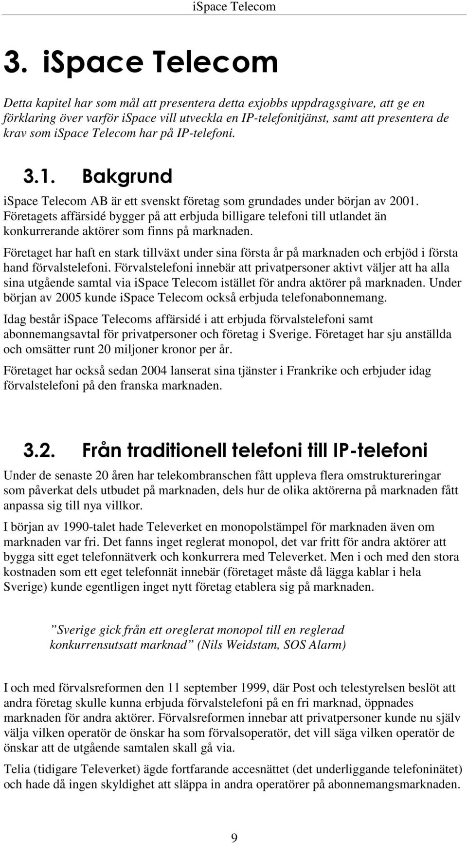 ispace Telecom har på IP-telefoni. 3.1. Bakgrund ispace Telecom AB är ett svenskt företag som grundades under början av 2001.