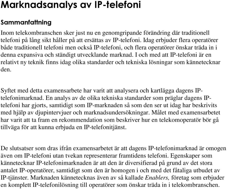 I och med att IP-telefoni är en relativt ny teknik finns idag olika standarder och tekniska lösningar som kännetecknar den.