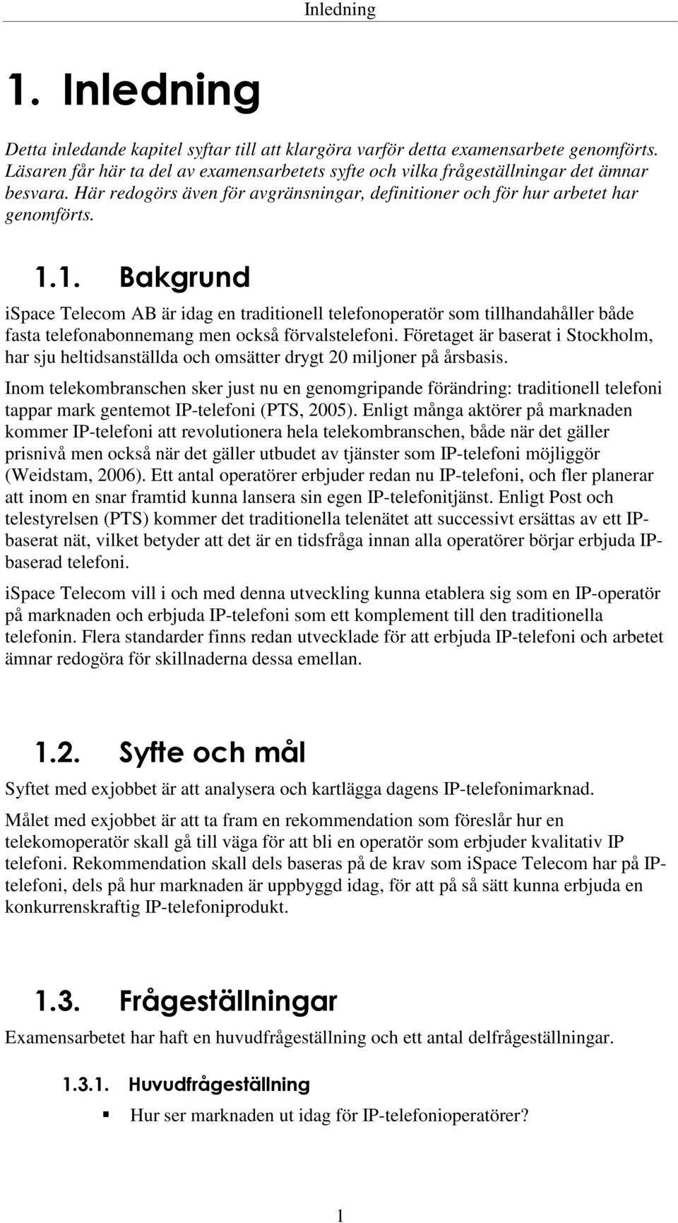 1. Bakgrund ispace Telecom AB är idag en traditionell telefonoperatör som tillhandahåller både fasta telefonabonnemang men också förvalstelefoni.