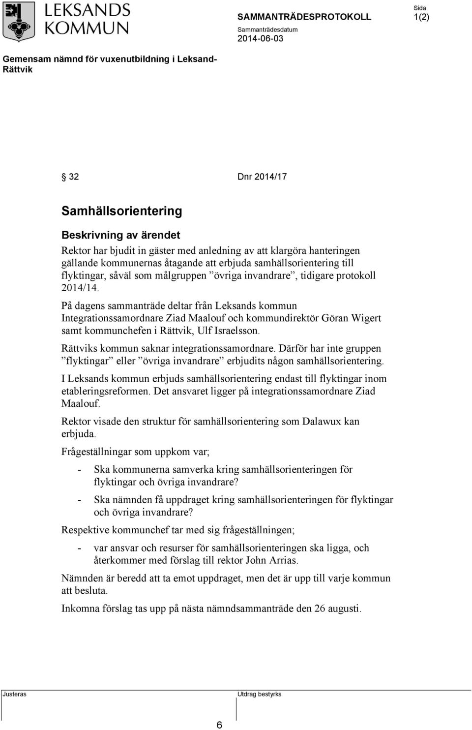 På dagens sammanträde deltar från Leksands kommun Integrationssamordnare Ziad Maalouf och kommundirektör Göran Wigert samt kommunchefen i Rättvik, Ulf Israelsson.