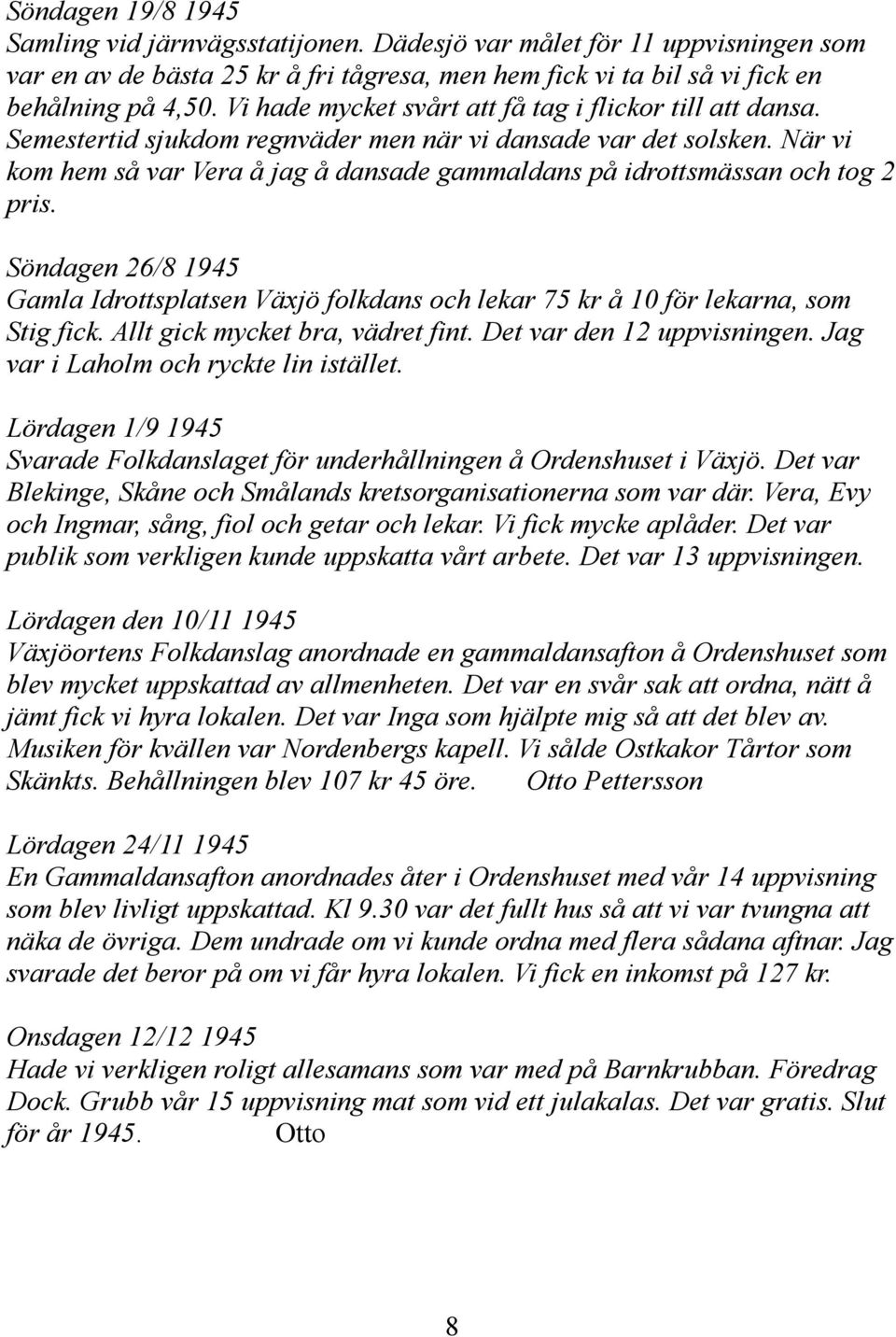 När vi kom hem så var Vera å jag å dansade gammaldans på idrottsmässan och tog 2 pris. Söndagen 26/8 1945 Gamla Idrottsplatsen Växjö folkdans och lekar 75 kr å 10 för lekarna, som Stig fick.