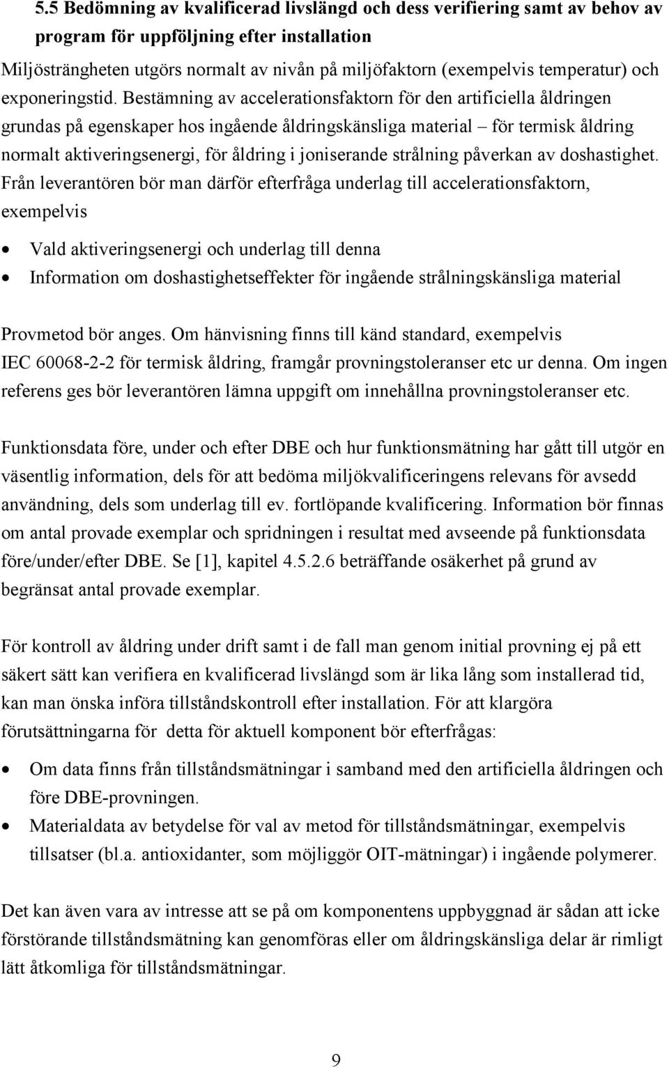 Bestämning av accelerationsfaktorn för den artificiella åldringen grundas på egenskaper hos ingående åldringskänsliga material för termisk åldring normalt aktiveringsenergi, för åldring i joniserande