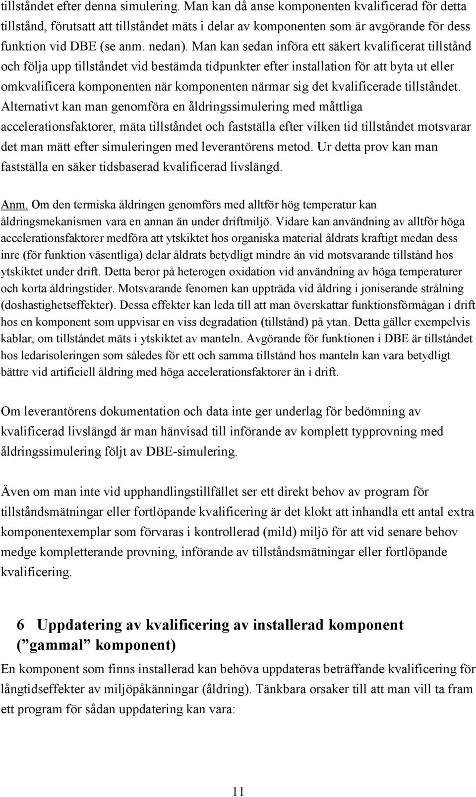 Man kan sedan införa ett säkert kvalificerat tillstånd och följa upp tillståndet vid bestämda tidpunkter efter installation för att byta ut eller omkvalificera komponenten när komponenten närmar sig