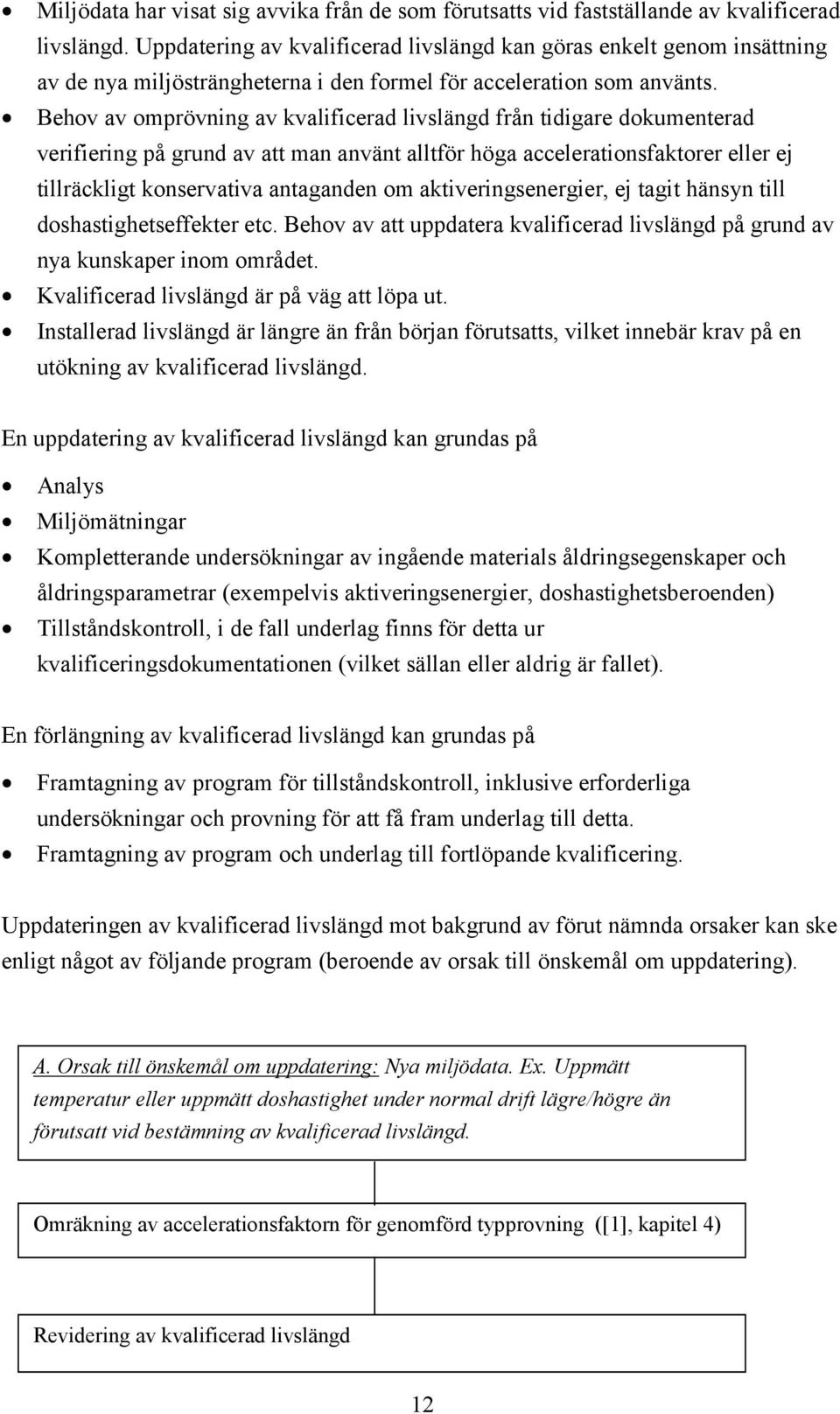 Behov av omprövning av kvalificerad livslängd från tidigare dokumenterad verifiering på grund av att man använt alltför höga accelerationsfaktorer eller ej tillräckligt konservativa antaganden om