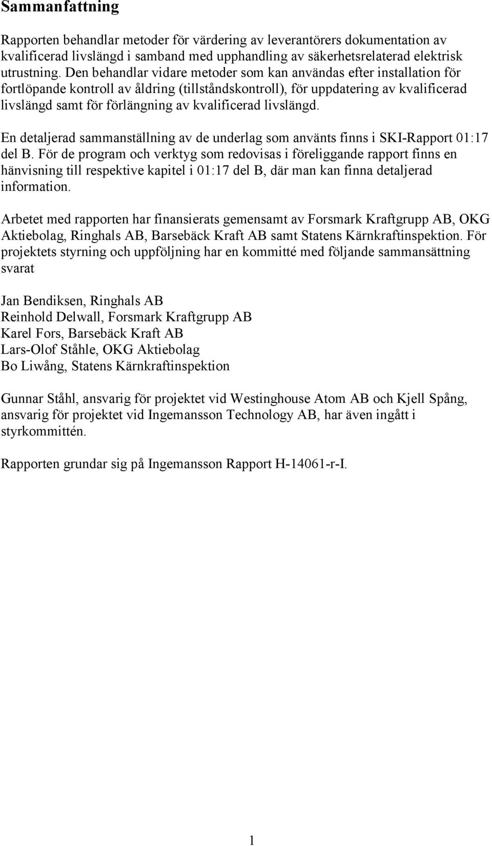 kvalificerad livslängd. En detaljerad sammanställning av de underlag som använts finns i SKI-Rapport 01:17 del B.