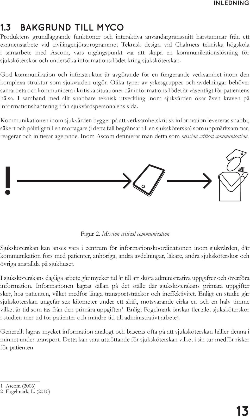 högskola i samarbete med Ascom, vars utgångspunkt var att skapa en kommunikationslösning för God kommunikation och infrastruktur är avgörande för en fungerande verksamhet inom den komplexa struktur