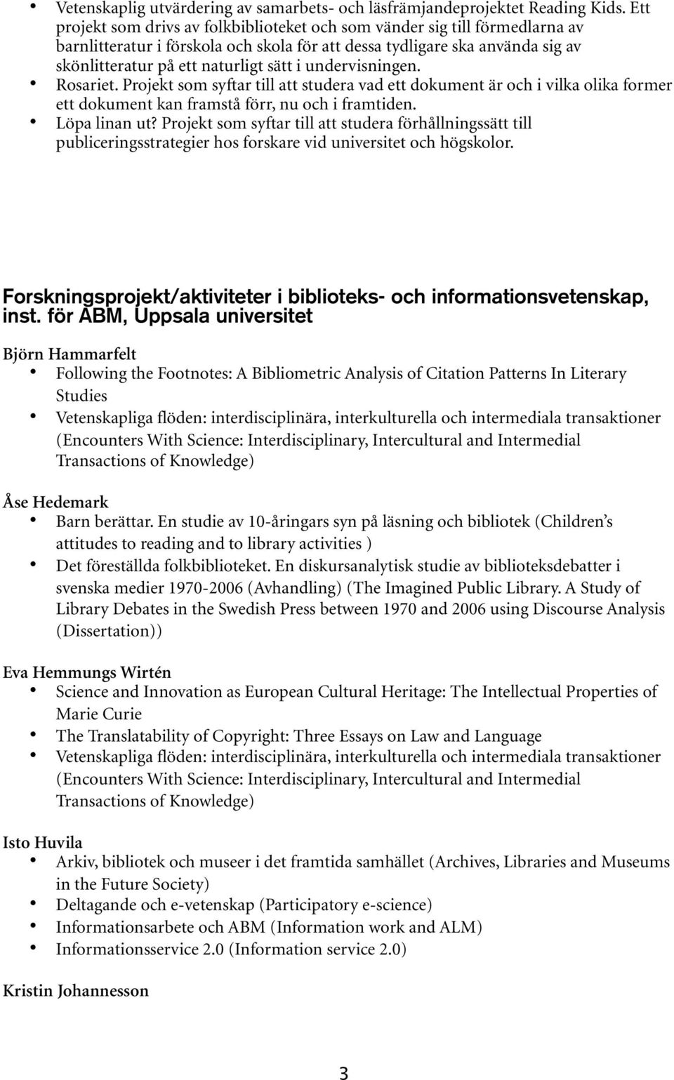 undervisningen. Rosariet. Projekt som syftar till att studera vad ett dokument är och i vilka olika former ett dokument kan framstå förr, nu och i framtiden. Löpa linan ut?