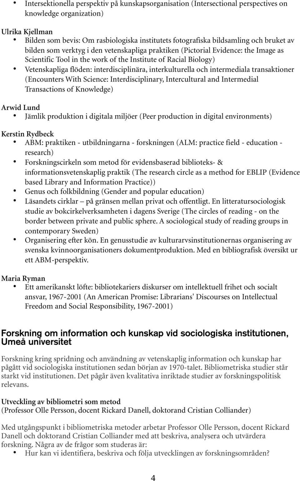 interkulturella och intermediala transaktioner (Encounters With Science: Interdisciplinary, Intercultural and Intermedial Transactions of Knowledge) Arwid Lund Jämlik produktion i digitala miljöer