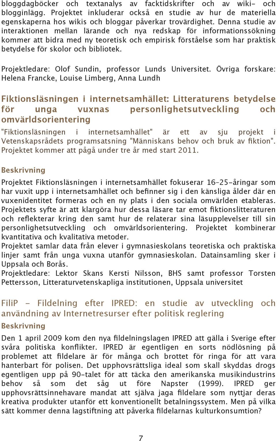 Projektledare: Olof Sundin, professor Lunds Universitet.