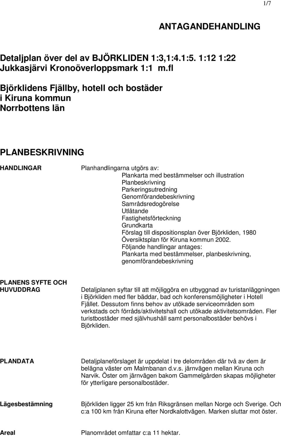 Parkeringsutredning Genomförandebeskrivning Samrådsredogörelse Utlåtande Fastighetsförteckning Grundkarta Förslag till dispositionsplan över Björkliden, 1980 Översiktsplan för Kiruna kommun 2002.