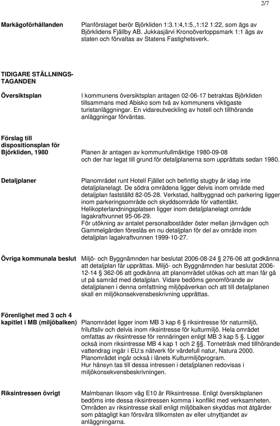 TIDIGARE STÄLLNINGS- TAGANDEN Översiktsplan I kommunens översiktsplan antagen 02-06-17 betraktas Björkliden tillsammans med Abisko som två av kommunens viktigaste turistanläggningar.