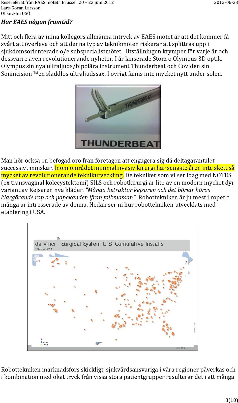 subspecialistmötet. Utställningen krymper för varje år och dessvärre även revolutionerande nyheter. I år lanserade Storz o Olympus 3D optik.