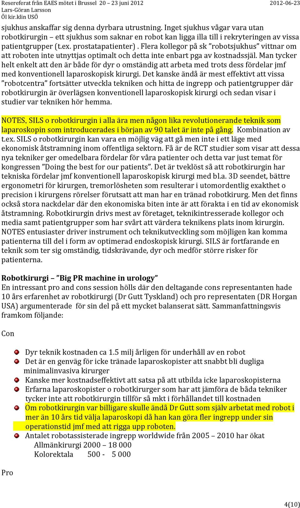 Man tycker helt enkelt att den är både för dyr o omständig att arbeta med trots dess fördelar jmf med konventionell laparoskopisk kirurgi.