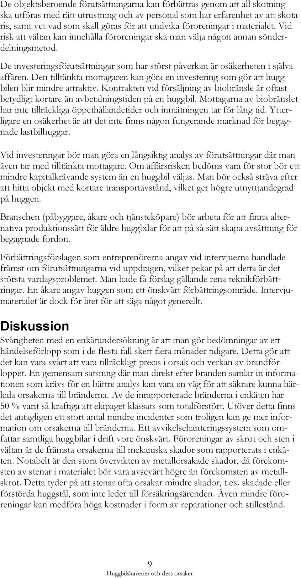 De investeringsförutsättningar som har störst påverkan är osäkerheten i själva affären. Den tilltänkta mottagaren kan göra en investering som gör att huggbilen blir mindre attraktiv.