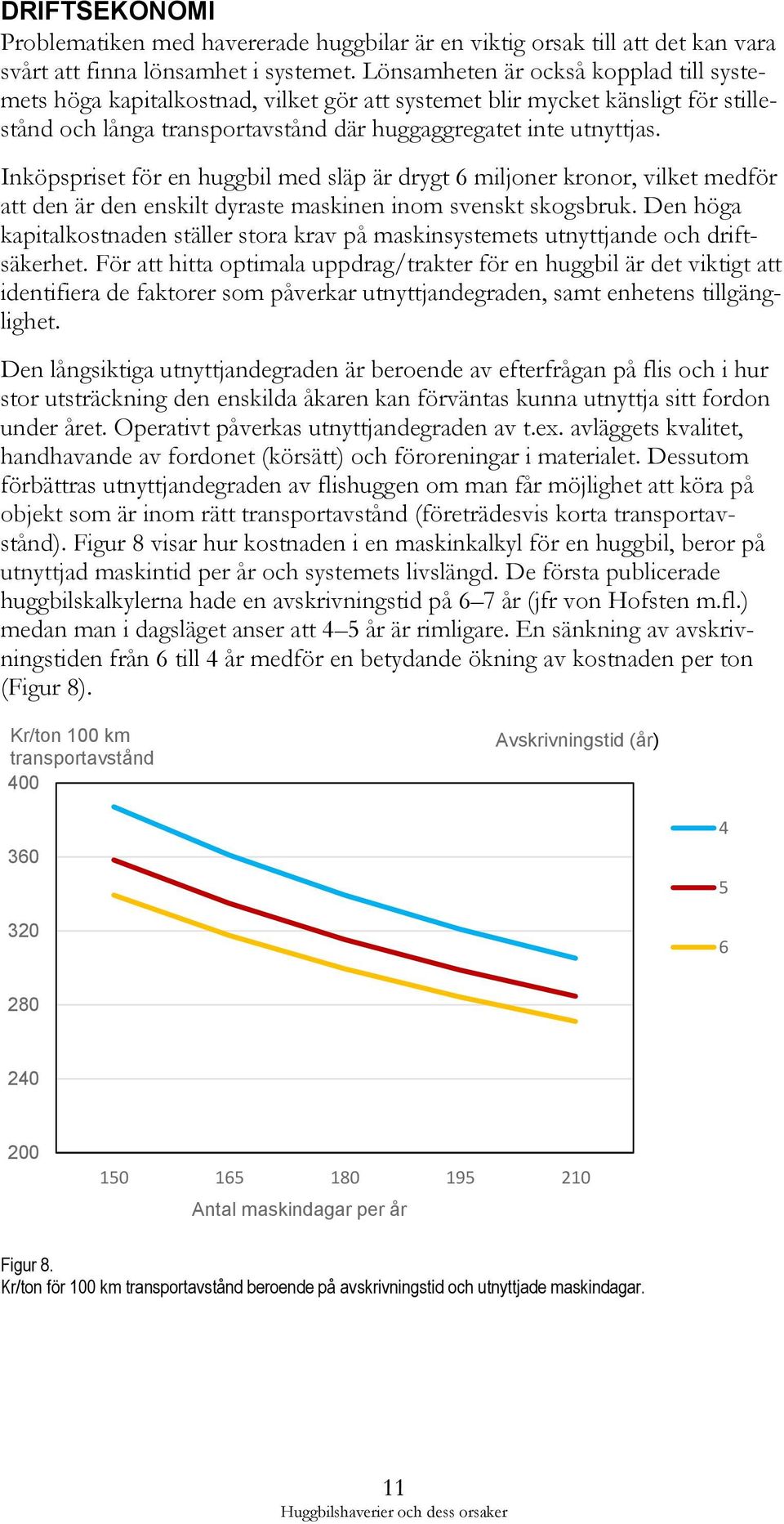 Inköpspriset för en huggbil med släp är drygt 6 miljoner kronor, vilket medför att den är den enskilt dyraste maskinen inom svenskt skogsbruk.