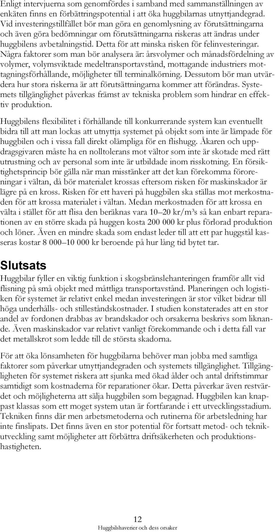 Detta för att minska risken för felinvesteringar.