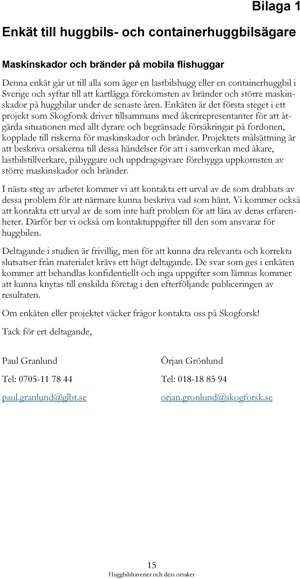 Enkäten är det första steget i ett projekt som Skogforsk driver tillsammans med åkerirepresentanter för att åtgärda situationen med allt dyrare och begränsade försäkringar på fordonen, kopplade till