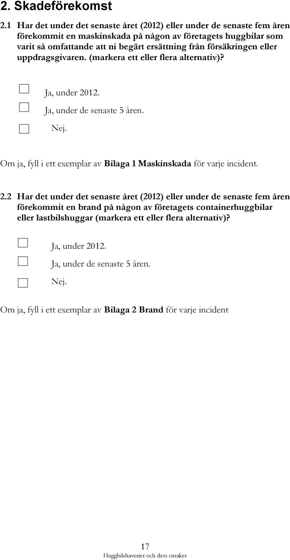 ersättning från försäkringen eller uppdragsgivaren. (markera ett eller flera alternativ)? Ja, under 2012. Ja, under de senaste 5 åren. Nej.