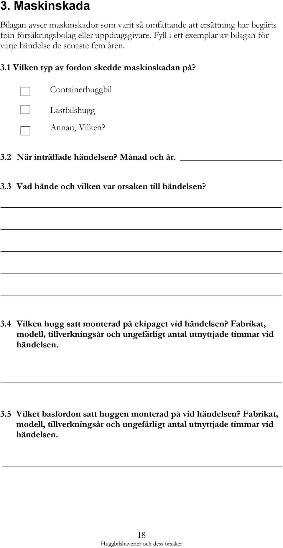 Månad och år. 3.3 Vad hände och vilken var orsaken till händelsen? 3.4 Vilken hugg satt monterad på ekipaget vid händelsen?