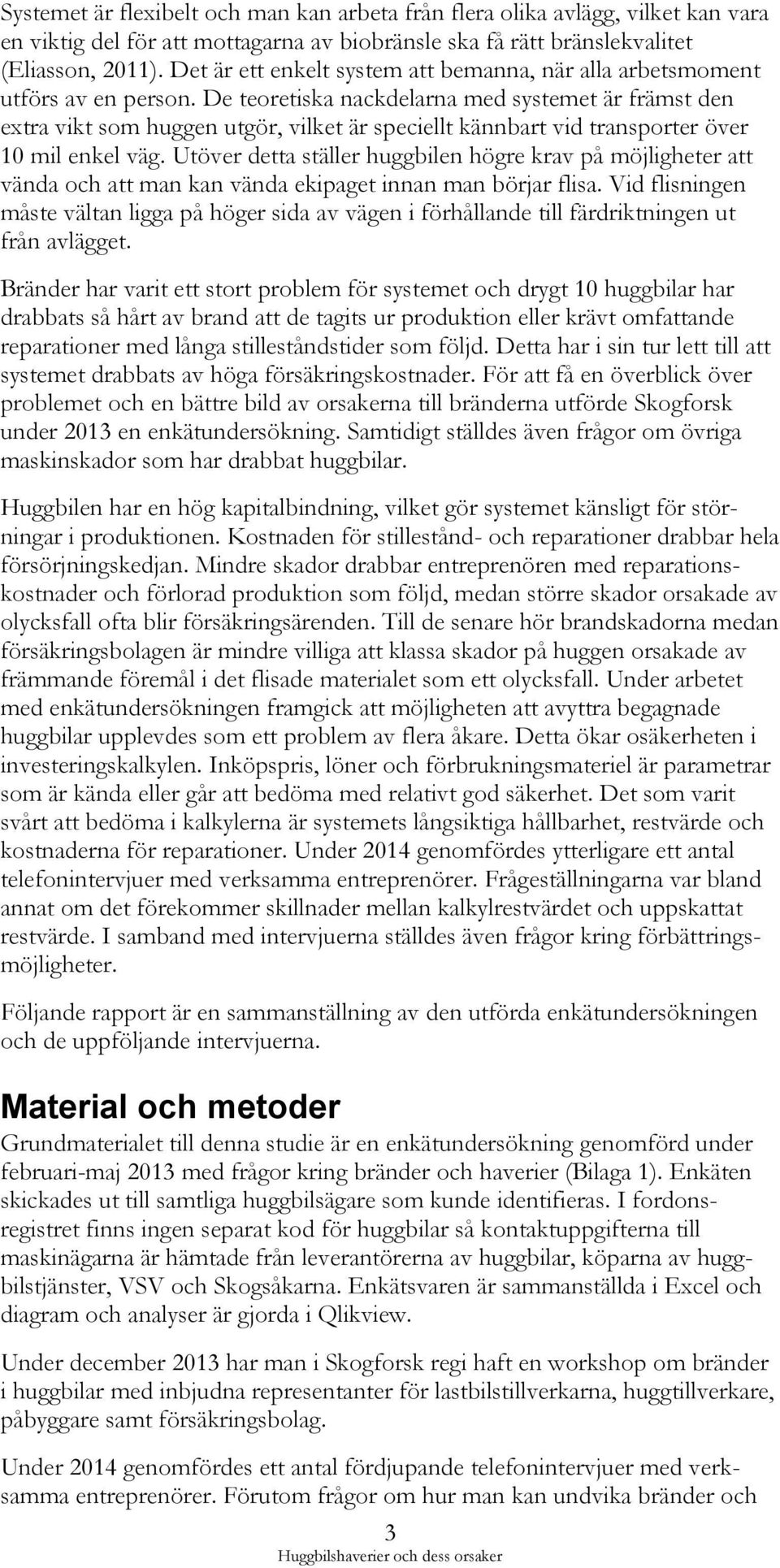 De teoretiska nackdelarna med systemet är främst den extra vikt som huggen utgör, vilket är speciellt kännbart vid transporter över 10 mil enkel väg.