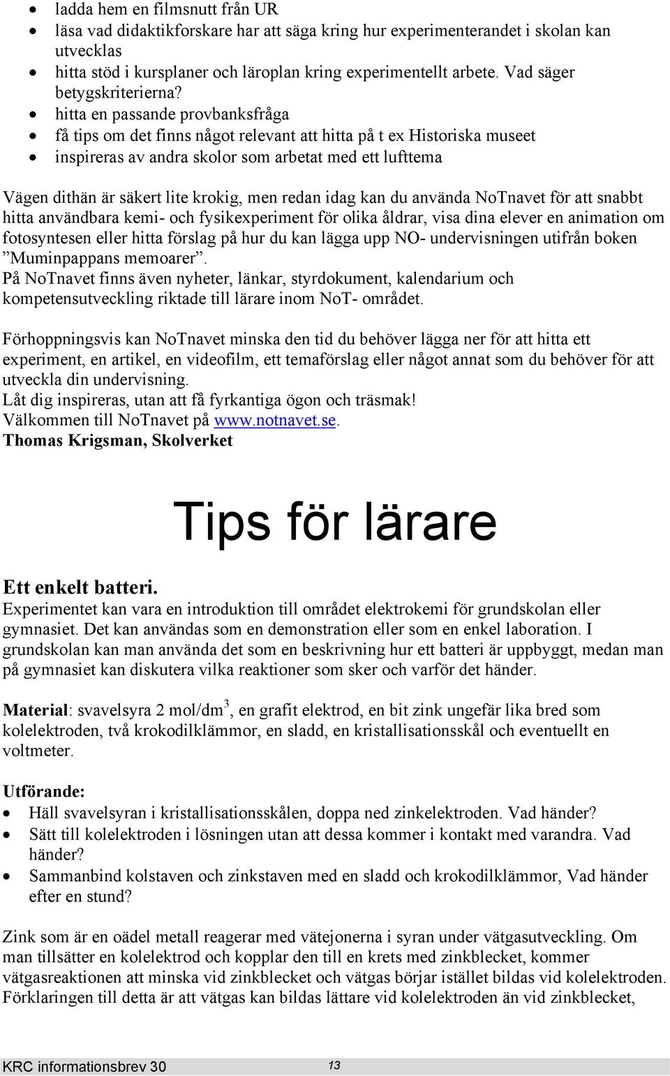 hitta en passande provbanksfråga få tips om det finns något relevant att hitta på t ex Historiska museet inspireras av andra skolor som arbetat med ett lufttema Vägen dithän är säkert lite krokig,