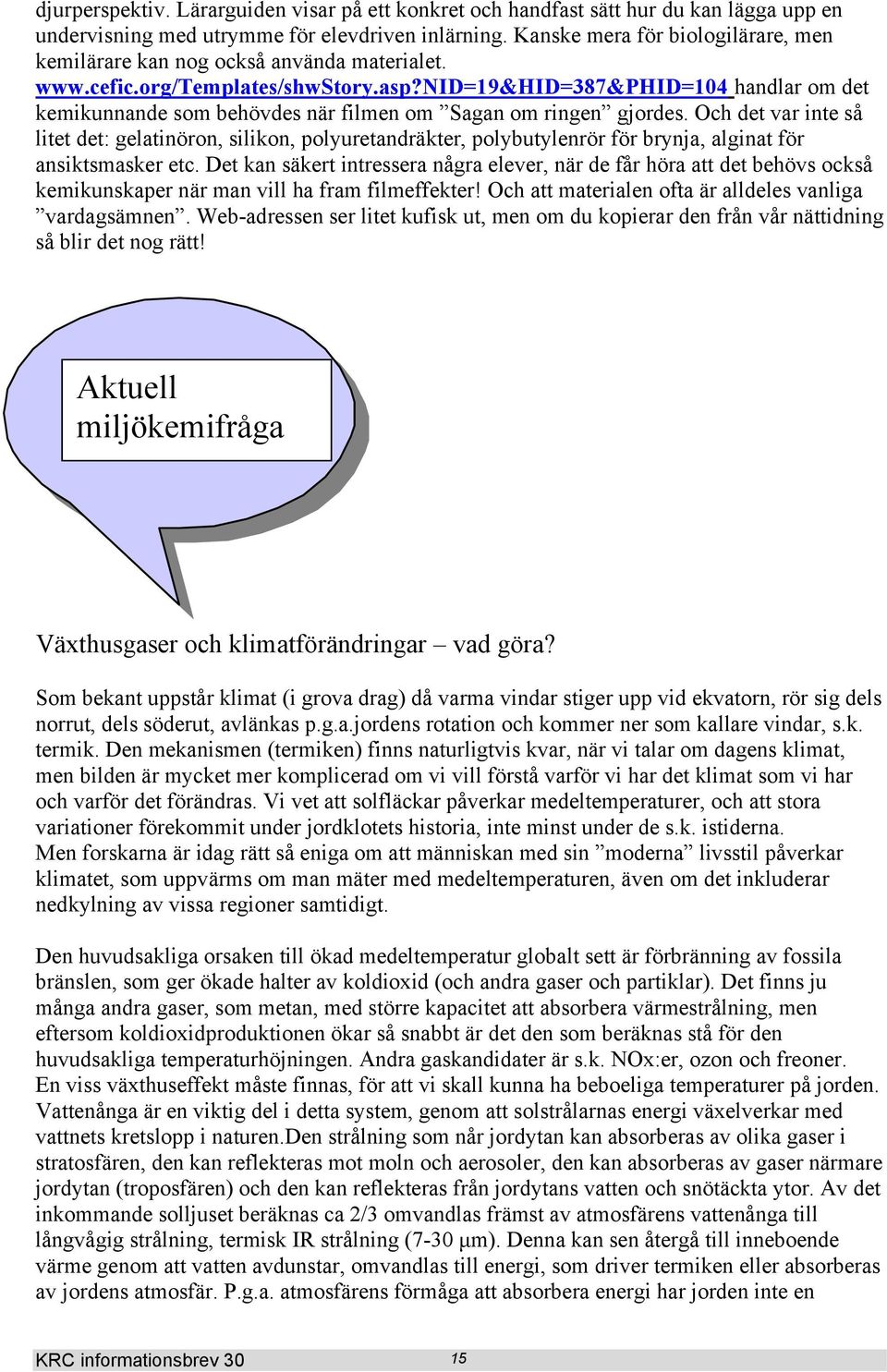 nid=19&hid=387&phid=104 handlar om det kemikunnande som behövdes när filmen om Sagan om ringen gjordes.