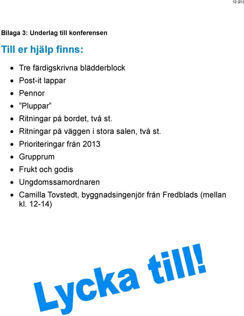 Ritningar på väggen i stora salen, två st.