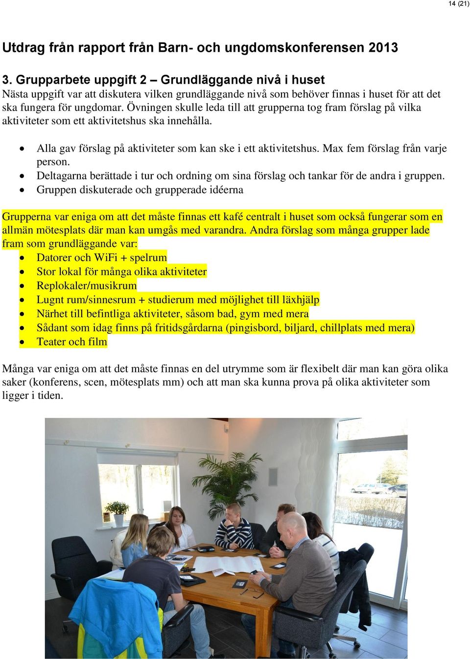 Övningen skulle leda till att grupperna tog fram förslag på vilka aktiviteter som ett aktivitetshus ska innehålla. Alla gav förslag på aktiviteter som kan ske i ett aktivitetshus.