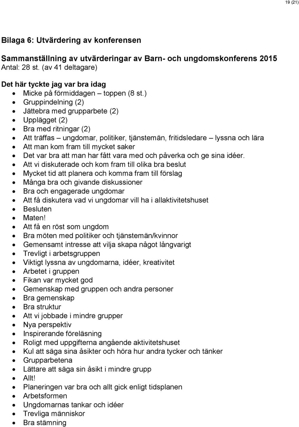 ) Gruppindelning (2) Jättebra med grupparbete (2) Upplägget (2) Bra med ritningar (2) Att träffas ungdomar, politiker, tjänstemän, fritidsledare lyssna och lära Att man kom fram till mycket saker Det