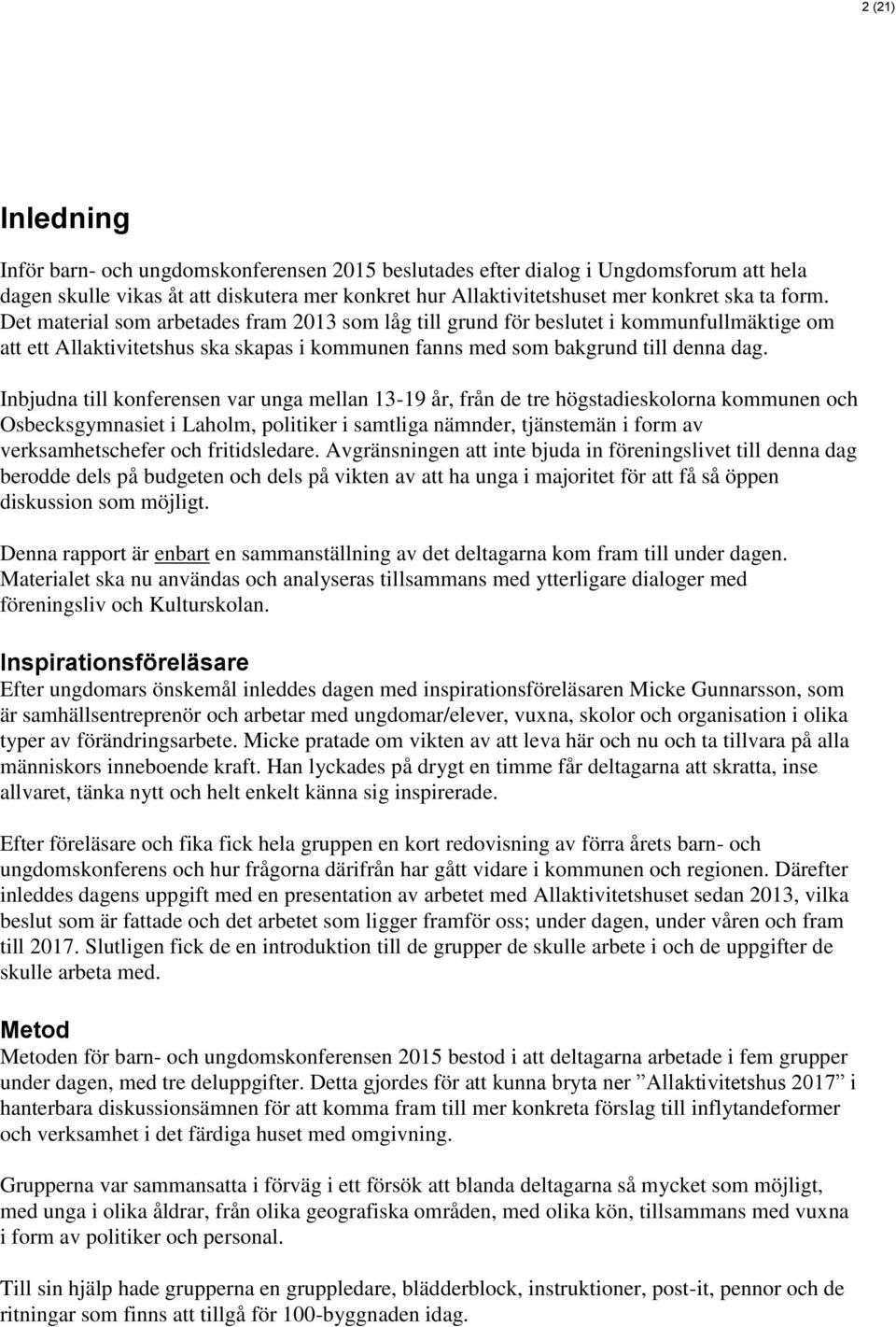 Inbjudna till konferensen var unga mellan 13-19 år, från de tre högstadieskolorna kommunen och Osbecksgymnasiet i Laholm, politiker i samtliga nämnder, tjänstemän i form av verksamhetschefer och