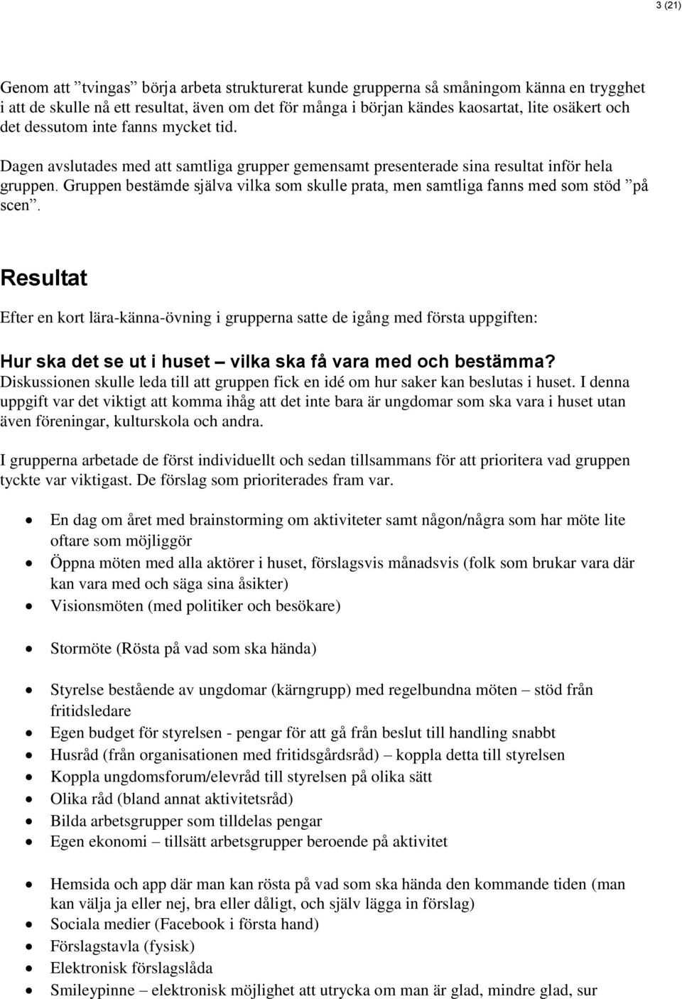 Gruppen bestämde själva vilka som skulle prata, men samtliga fanns med som stöd på scen.
