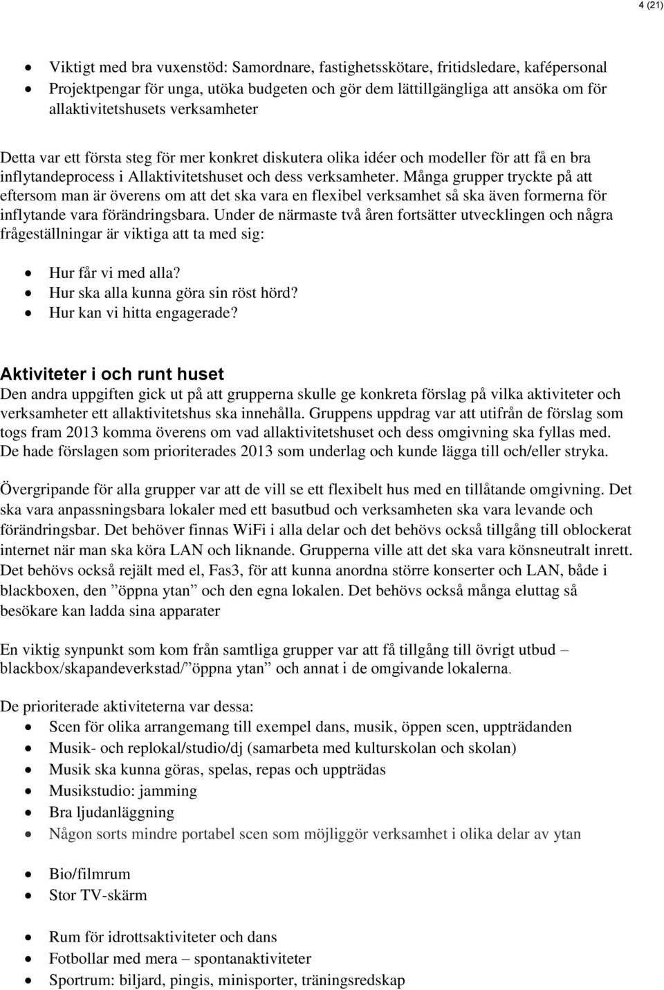 Många grupper tryckte på att eftersom man är överens om att det ska vara en flexibel verksamhet så ska även formerna för inflytande vara förändringsbara.