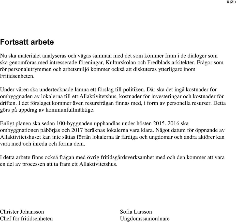 Där ska det ingå kostnader för ombyggnaden av lokalerna till ett Allaktivitetshus, kostnader för investeringar och kostnader för driften.