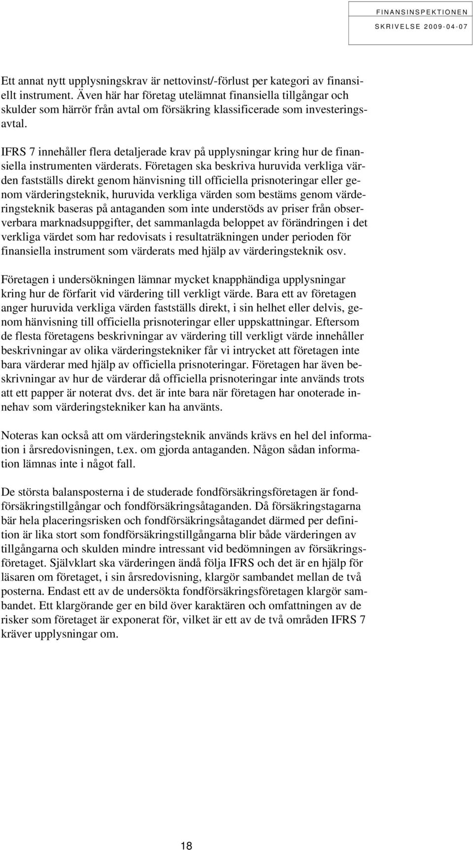 IFRS 7 innehåller flera detaljerade krav på upplysningar kring hur de finansiella instrumenten värderats.