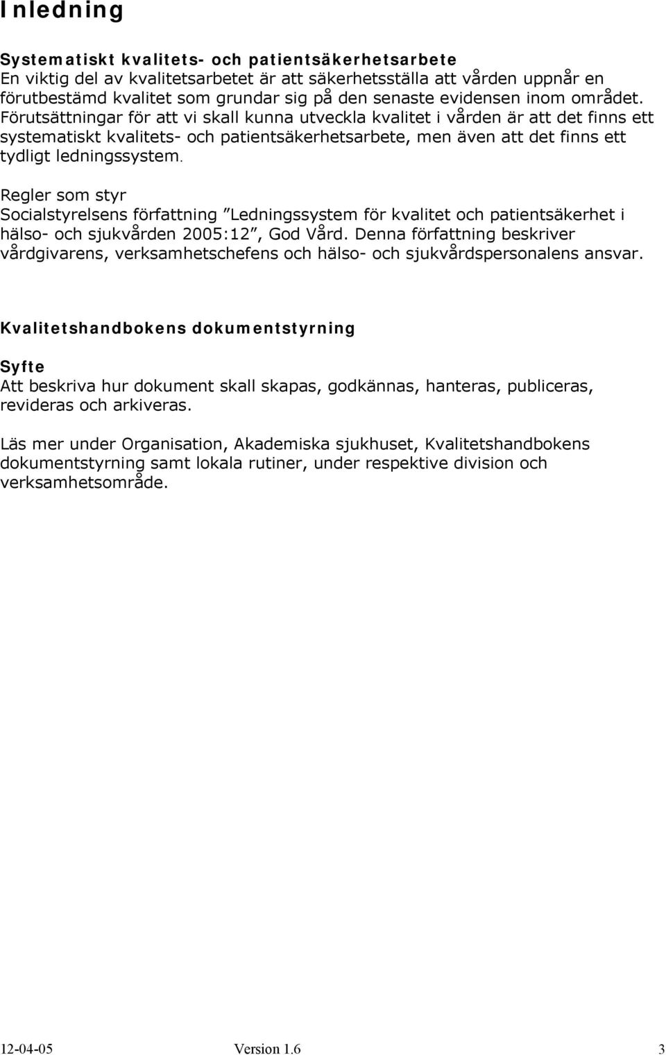 Förutsättningar för att vi skall kunna utveckla kvalitet i vården är att det finns ett systematiskt kvalitets- och patientsäkerhetsarbete, men även att det finns ett tydligt ledningssystem.