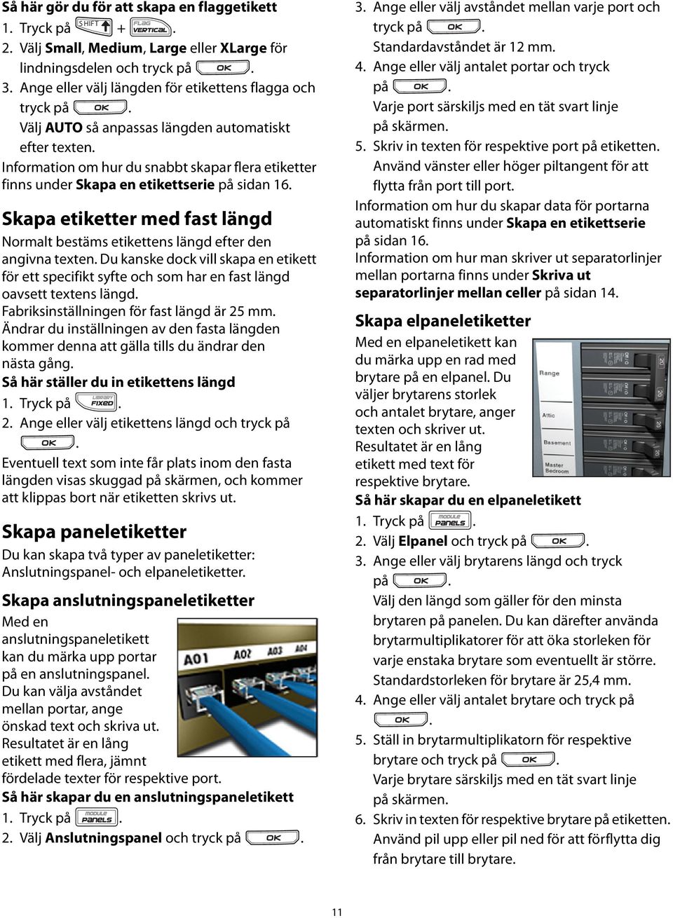 etikettens längd efter den angivna texten Du kanske dock vill skapa en etikett för ett specifikt syfte och som har en fast längd oavsett textens längd Fabriksinställningen för fast längd är 25 mm